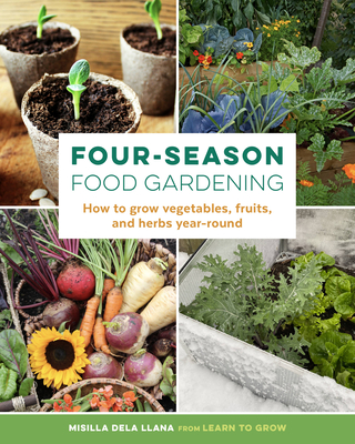 Four-Season Food Gardening: How to grow vegetables, fruits, and herbs year-round By Misilla dela Llana Cover Image