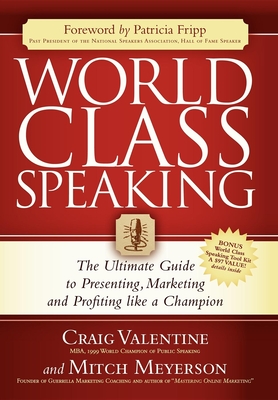 World Class Speaking: The Ultimate Guide to Presenting, Marketing and Profiting Like a Champion By Craig Valentine, Mitch Meyerson, Patricia Fripp (Foreword by) Cover Image