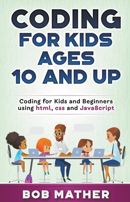 Coding for Kids Ages 10 and Up: Coding for Kids and Beginners using html, css and JavaScript Cover Image