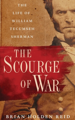 The Scourge of War: The Life of William Tecumseh Sherman By Brian Holden Reid Cover Image
