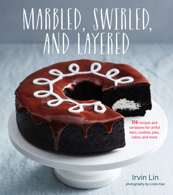 Marbled, Swirled, And Layered: 150 Recipes and Variations for Artful Bars, Cookies, Pies, Cakes, and More By Irvin Lin Cover Image