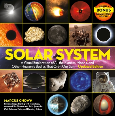 Solar System: A Visual Exploration of All the Planets, Moons, and Other Heavenly Bodies That Orbit Our Sun—Updated Edition By Marcus Chown Cover Image