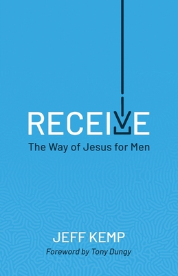 Receive: The Way of Jesus for Men By Jeff Kemp Cover Image
