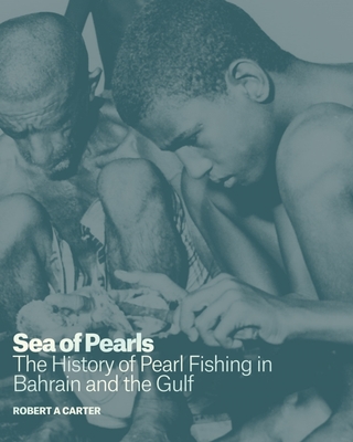 Sea of Pearls: The History of Pearl Fishing in Bahrain and the Gulf By Robert A. Carter Cover Image