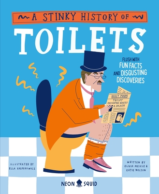 A Stinky History of Toilets: Flush with Fun Facts and Disgusting Discoveries (Wacky Histories)