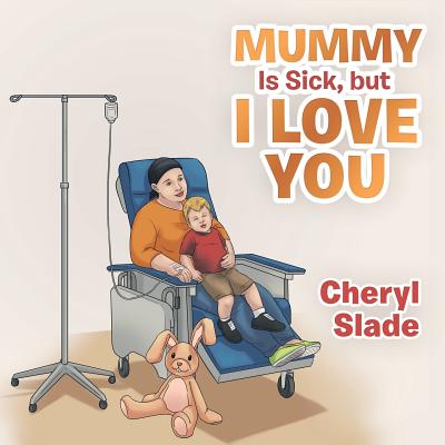 Mummy Is Sick, but I Love You By Cheryl Slade Cover Image