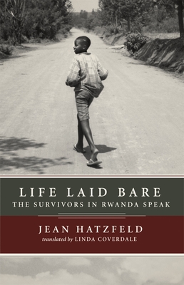 Life Laid Bare: The Survivors in Rwanda Speak By Jean Hatzfeld, Linda Coverdale (Translated by) Cover Image