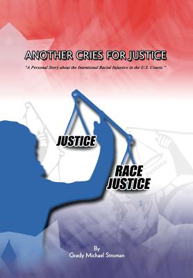 Another Cries for Justice: ''A Personal Story about the Intentional Racial Injustice in the U.S. Courts'' Cover Image