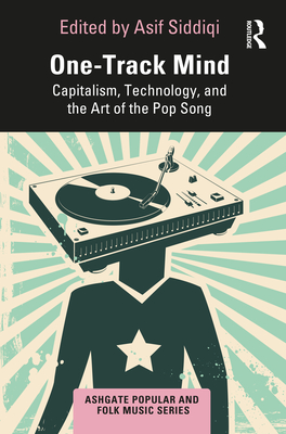 One-Track Mind: Capitalism, Technology, and the Art of the Pop Song (Ashgate Popular and Folk Music)