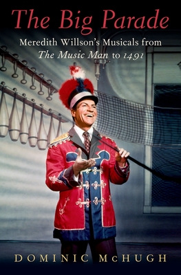 The Big Parade: Meredith Willson's Musicals from the Music Man to 1491 (Broadway Legacies) By Dominic McHugh Cover Image