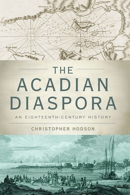 Acadian Diaspora: An Eighteenth-Century History (Oxford Studies in International History) By Christopher Hodson Cover Image