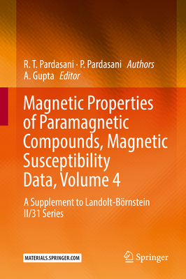 Magnetic Properties of Paramagnetic Compounds, Magnetic Susceptibility Data, Volume 4: A Supplement to Landolt-Börnstein II/31 Series By A. Gupta (Editor), R. T. Pardasani, P. Pardasani Cover Image
