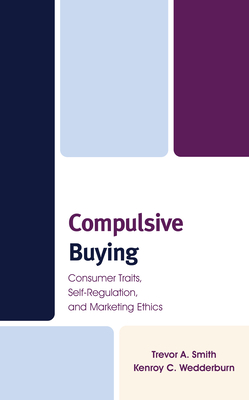 Compulsive Buying: Consumer Traits, Self-Regulation, and Marketing Ethics By Trevor A. Smith, Kenroy C. Wedderburn Cover Image