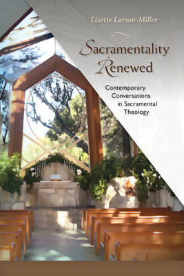 Sacramentality Renewed: Contemporary Conversations in Sacramental Theology By Lizette Larson-Miller Cover Image