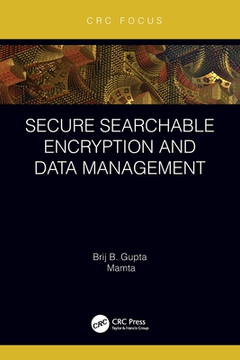 Secure Searchable Encryption and Data Management By Brij B. Gupta, Mamta Cover Image