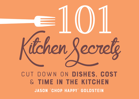 101 Kitchen Secrets: Cut Down on Dishes, Cost, and Time in the Kitchen By Jason Goldstein Cover Image