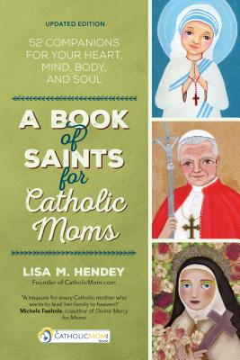 A Book of Saints for Catholic Moms: 52 Companions for Your Heart, Mind, Body, and Soul (Catholicmom.com Book) By Lisa M. Hendey Cover Image