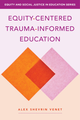 Equity-Centered Trauma-Informed Education (Equity and Social Justice in Education) By Alex Shevrin Venet Cover Image