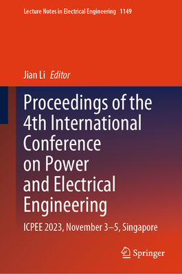 Proceedings of the 4th International Conference on Power and Electrical Engineering: Icpee 2023, November 3-5, Singapore (Lecture Notes in Electrical Engineering #1149)