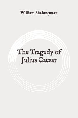 The Tragedy of Julius Caesar: Original By William Shakespeare Cover Image