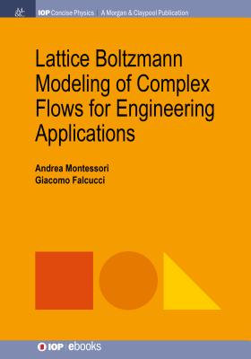 Lattice Boltzmann Modeling of Complex Flows for Engineering Applications (Iop Concise Physics) By Andrea Montessori, Giacomo Falcucci Cover Image