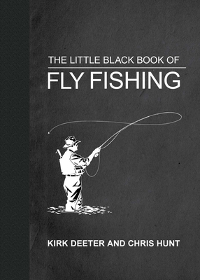 The Little Black Book of Fly Fishing: 201 Tips to Make You A Better Angler (Little Books) By Kirk Deeter Cover Image