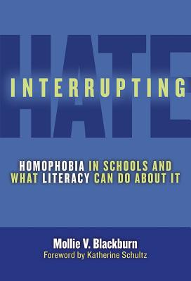 Interrupting Hate: Homophobia in Schools and What Literacy Can Do about It (Language & Literacy) By Mollie V. Blackburn, Celia Genishi (Editor), Donna E. Alvermann (Editor) Cover Image