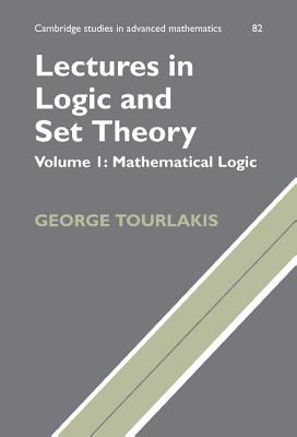 Lectures in Logic and Set Theory: Volume 1, Mathematical Logic (Cambridge Studies in Advanced Mathematics #82)