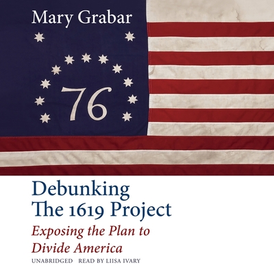 Debunking the 1619 Project: Exposing the Plan to Divide America By Mary Grabar, Liisa Ivary (Read by) Cover Image