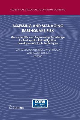Assessing and Managing Earthquake Risk: Geo-Scientific and Engineering Knowledge for Earthquake Risk Mitigation: Developments, Tools, Techniques (Geotechnical #2) By Carlos Sousa Oliveira (Editor), Antoni Roca (Editor), Xavier Goula (Editor) Cover Image