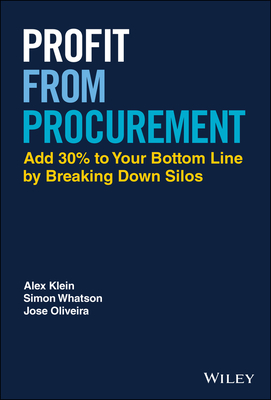 Profit from Procurement: Add 30% to Your Bottom Line by Breaking Down Silos By Alex Klein, Simon Whatson, Jose Oliveira Cover Image