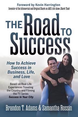 The Road to Success: How to Achieve Success in Business, Life, and Love By Brandon T. Adams, Samantha Rossin Cover Image