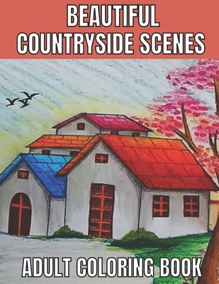 Beautiful countryside scenes adult coloring book: An Adult Coloring Book Featuring Amazing 60 Coloring Pages with Beautiful Country Gardens, Cute Farm
