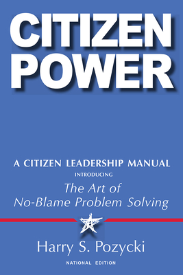 Citizen Power: A Citizen Leadership Manual Introducing the Art of No-Blame Problem Solving Cover Image
