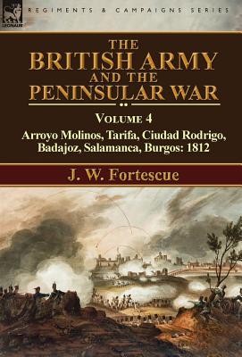 The British Army and the Peninsular War: Volume 4-Arroyo Molinos, Tarifa, Ciudad Rodrigo, Badajoz, Salamanca, Burgos: 1812