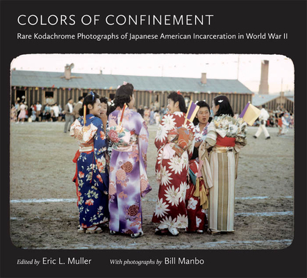 Colors of Confinement: Rare Kodachrome Photographs of Japanese American Incarceration in World War II (Documentary Arts and Culture) By Eric L. Muller (Editor) Cover Image