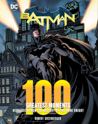 Batman: 100 Greatest Moments: Highlights from the History of The Dark Knight (100 Greatest Moments of DC Comics #2) By Robert Greenberger Cover Image