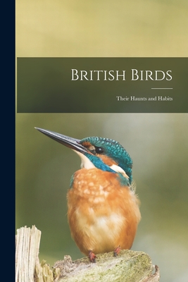 British Birds: Their Haunts and Habits By Anonymous Cover Image