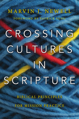 Crossing Cultures in Scripture: Biblical Principles for Mission Practice By Marvin J. Newell, Patrick Fung (Foreword by) Cover Image