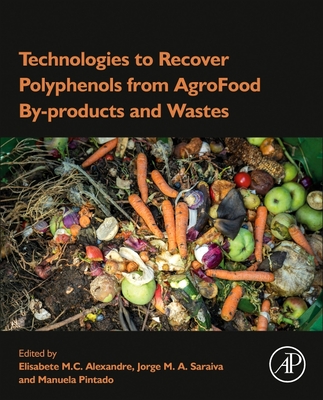 Technologies to Recover Polyphenols from Agrofood By-Products and Wastes By Elisabete M. C. Alexandre (Editor), Jorge M. a. Saraiva (Editor), Manuela Pintado (Editor) Cover Image