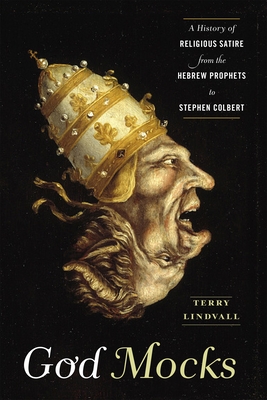 God Mocks: A History of Religious Satire from the Hebrew Prophets to Stephen Colbert Cover Image