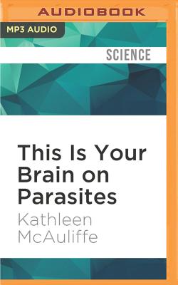This Is Your Brain on Parasites: How Tiny Creatures Manipulate Our Behavior and Shape Society cover