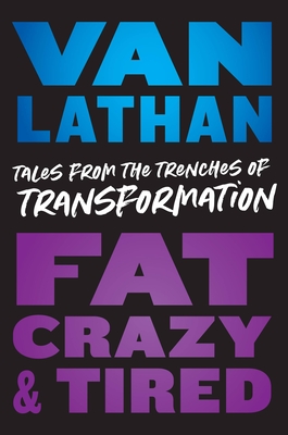 Fat, Crazy, and Tired: Tales from the Trenches of Transformation cover
