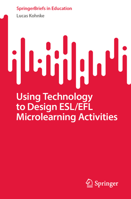 Using Technology to Design Esl/Efl Microlearning Activities (Springerbriefs in Education) By Lucas Kohnke Cover Image
