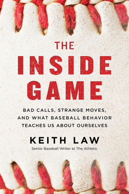 The Inside Game: Bad Calls, Strange Moves, and What Baseball Behavior Teaches Us About Ourselves cover