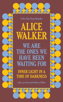 We Are the Ones We Have Been Waiting for: Inner Light in a Time of Darkness By Alice Walker, Rebecca Walker (Foreword by) Cover Image