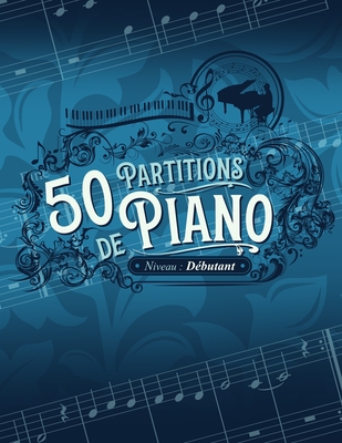 50 partitions de piano - Niveau débutant: Interprétez les plus belles oeuvres du répertoire classique très facilement. Découvrez ou redécouvrez dans c Cover Image