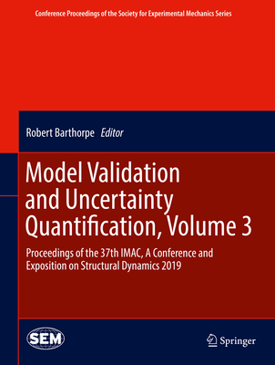Model Validation and Uncertainty Quantification, Volume 3: Proceedings of the 37th Imac, a Conference and Exposition on Structural Dynamics 2019 (Conference Proceedings of the Society for Experimental Mecha) Cover Image