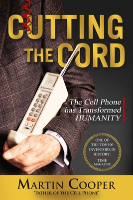 Cutting the Cord: The Cell Phone Has Transformed Humanity By Martin Cooper Cover Image
