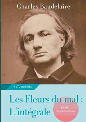 Les Fleurs du mal: L'intégrale: édition de 1868 complétée des poèmes censurés publiés en 1929, 1946 et 1949 By Charles Baudelaire Cover Image